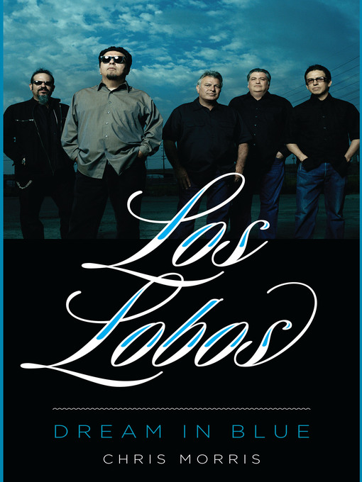 Title details for Los Lobos: Dream in Blue by Chris Morris - Available